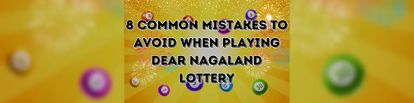 8 Common Mistakes to Avoid When Playing Dear Nagaland Lottery