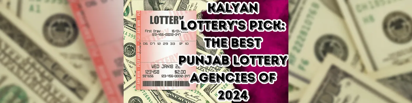 Kalyan Lottery’s Pick: The Best Punjab Lottery Agency of 2024