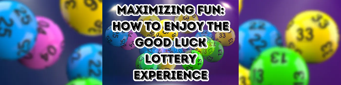 Maximizing Fun: How to Enjoy the Good Luck Lottery Experience