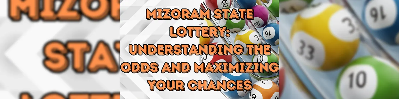 Mizoram State Lottery: Understanding the Odds and Maximizing Your Chances