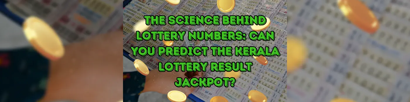 The Science Behind Lottery Numbers: Can You Predict the Kerala Lottery Result Jackpot?