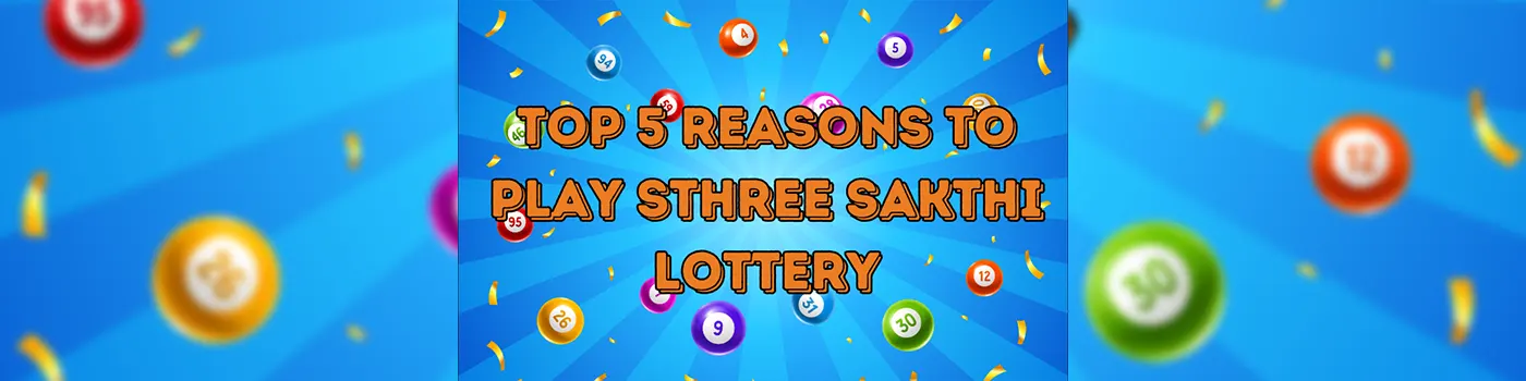 Top 5 Reasons to Play Sthree Sakthi Lottery