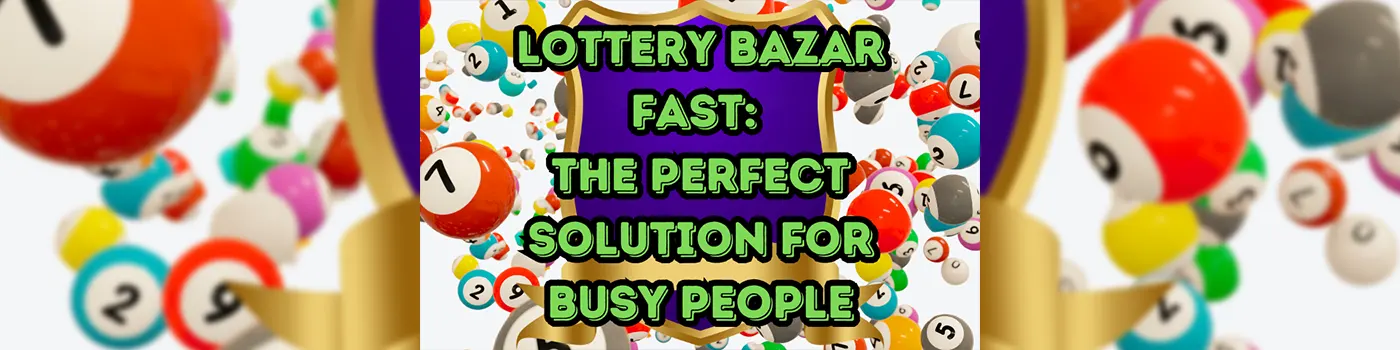 Lottery Bazar Fast: The Perfect Solution for Busy People