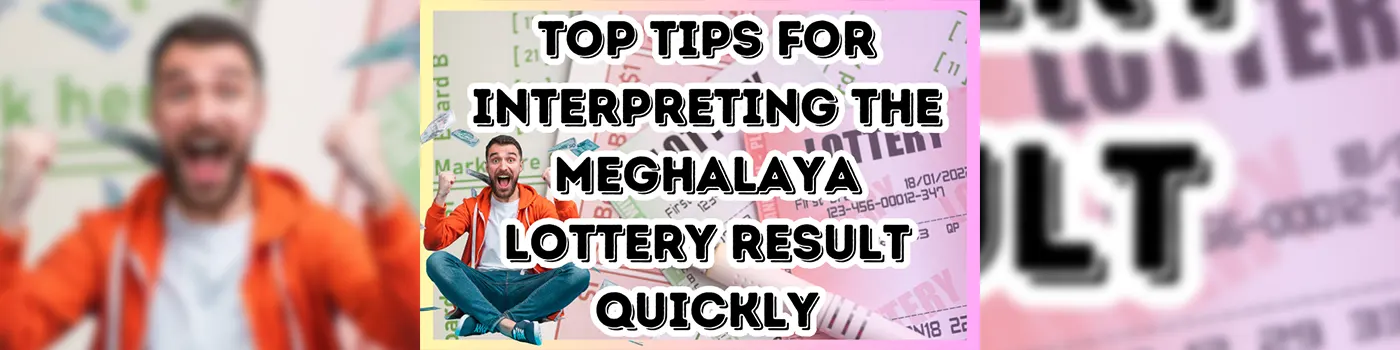 Top Tips for Interpreting the Meghalaya Lottery Result Quickly