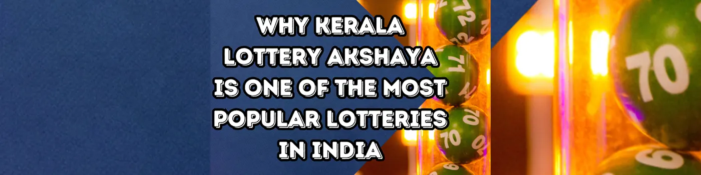 Why Kerala Lottery Akshaya is One of the Most Popular Lotteries in India