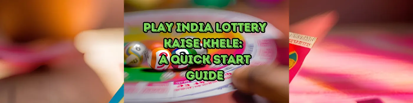 Play India Lottery Kaise Khele: A Quick Start Guide